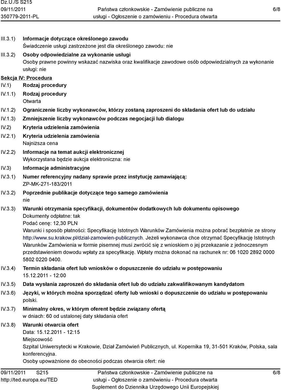 2) Informacje dotyczące określonego zawodu Świadczenie usługi zastrzeżone jest dla określonego zawodu: nie Osoby odpowiedzialne za wykonanie usługi Osoby prawne powinny wskazać nazwiska oraz