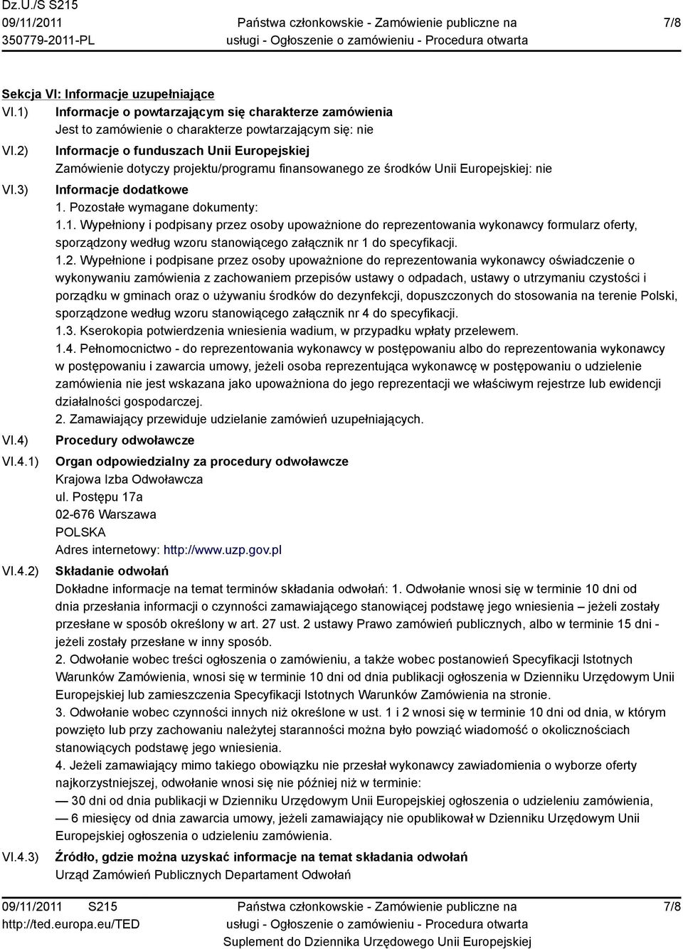 Pozostałe wymagane dokumenty: 1.1. Wypełniony i podpisany przez osoby upoważnione do reprezentowania wykonawcy formularz oferty, sporządzony według wzoru stanowiącego załącznik nr 1 do specyfikacji.