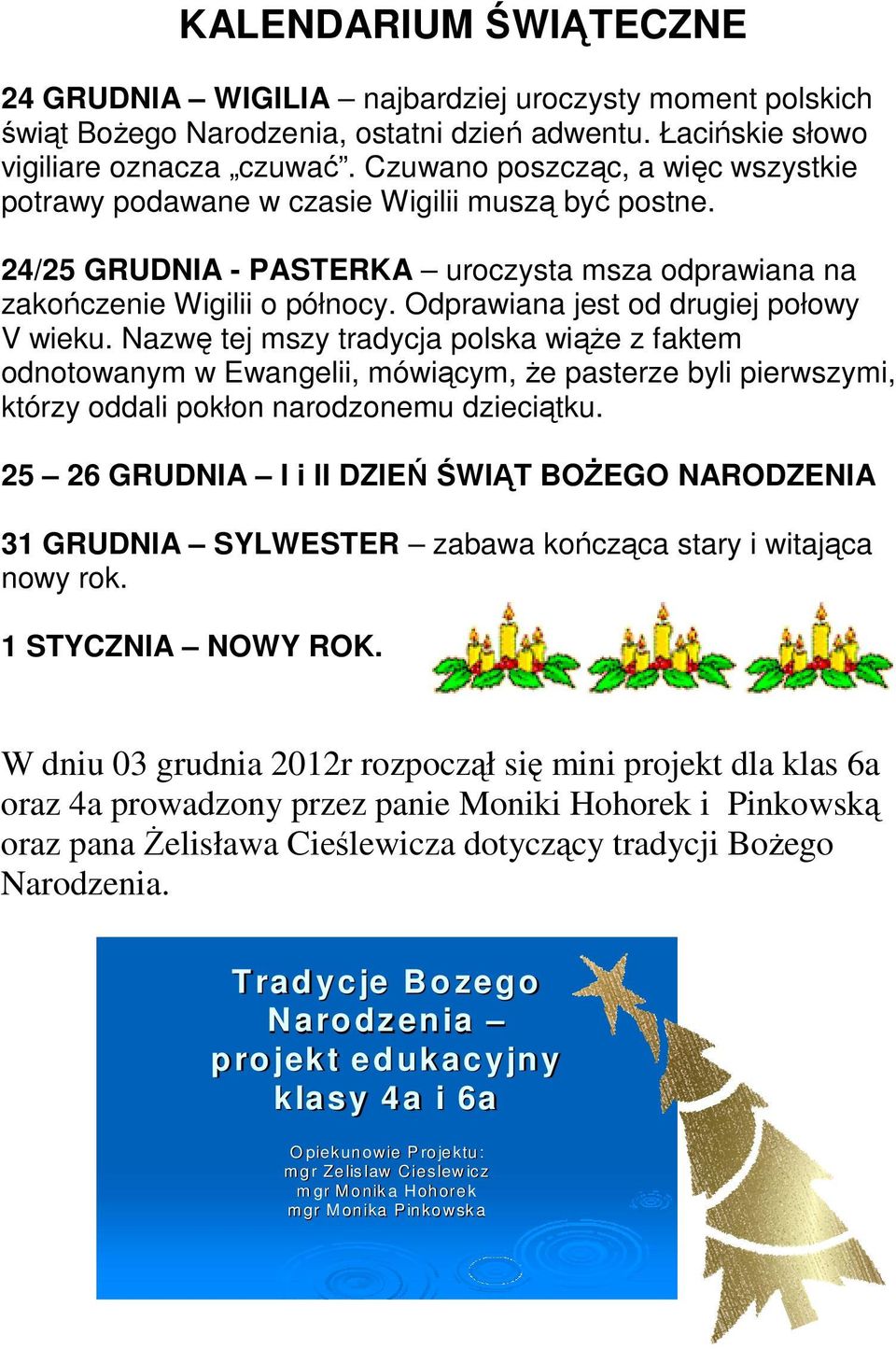 Odprawiana jest od drugiej połowy V wieku. Nazwę tej mszy tradycja polska wiąże z faktem odnotowanym w Ewangelii, mówiącym, że pasterze byli pierwszymi, którzy oddali pokłon narodzonemu dzieciątku.