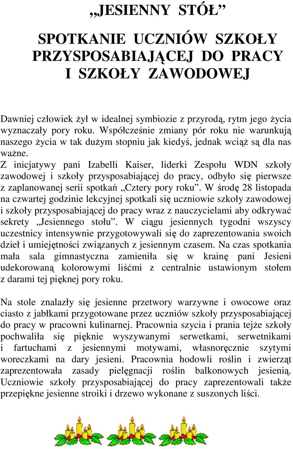 Z inicjatywy pani Izabelli Kaiser, liderki Zespołu WDN szkoły zawodowej i szkoły przysposabiającej do pracy, odbyło się pierwsze z zaplanowanej serii spotkań Cztery pory roku.