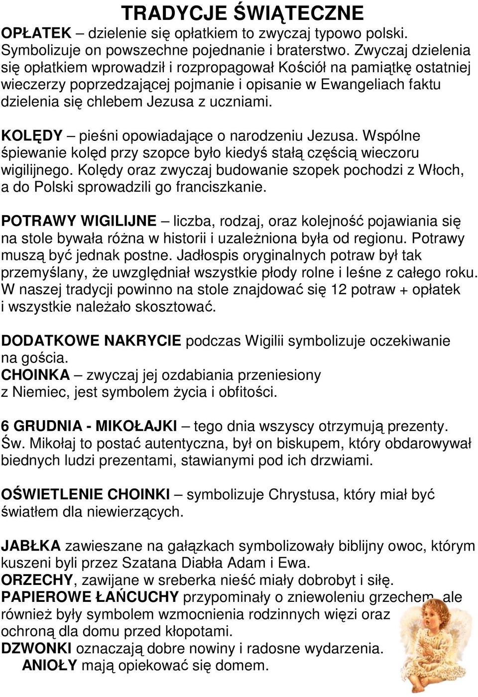 KOLĘDY pieśni opowiadające o narodzeniu Jezusa. Wspólne śpiewanie kolęd przy szopce było kiedyś stałą częścią wieczoru wigilijnego.