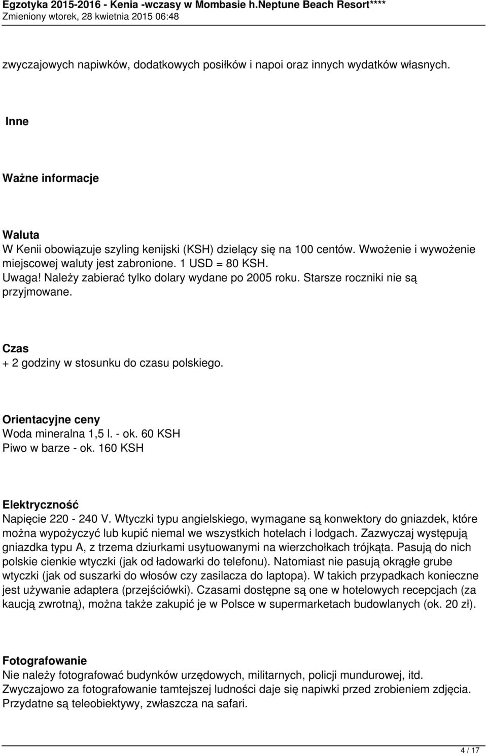 Czas + 2 godziny w stosunku do czasu polskiego. Orientacyjne ceny Woda mineralna 1,5 l. - ok. 60 KSH Piwo w barze - ok. 160 KSH Elektryczność Napięcie 220-240 V.