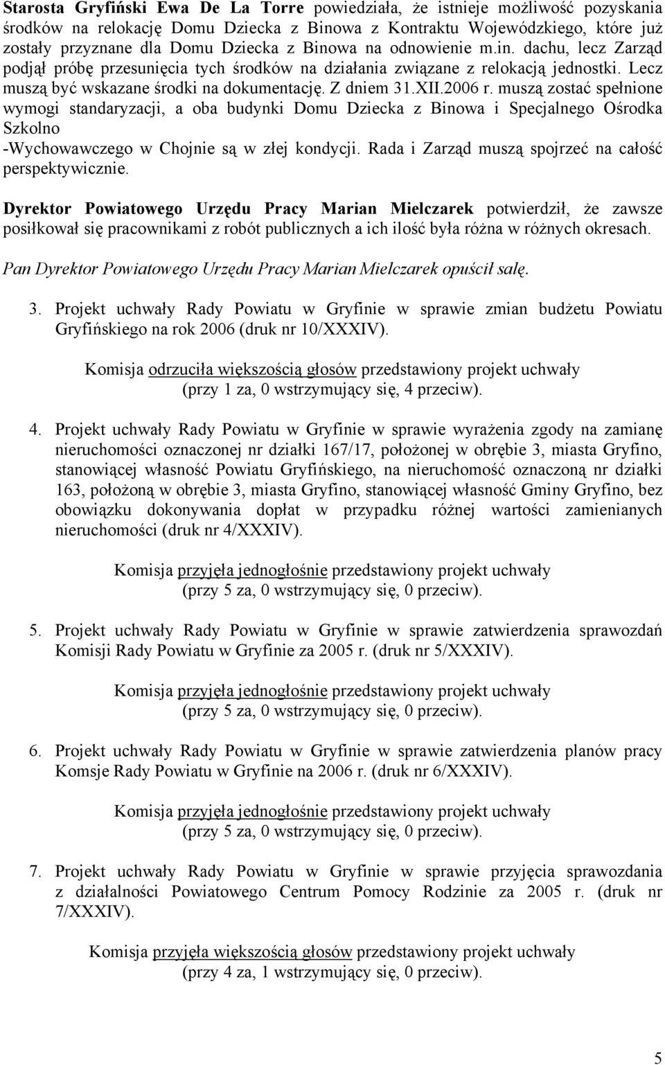 muszą zostać spełnione wymogi standaryzacji, a oba budynki Domu Dziecka z Binowa i Specjalnego Ośrodka Szkolno -Wychowawczego w Chojnie są w złej kondycji.