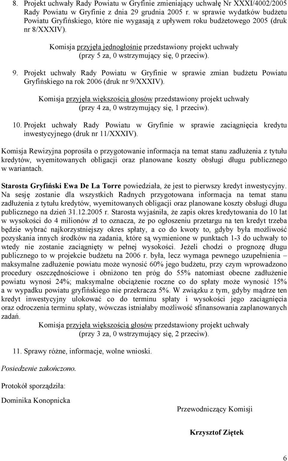 Projekt uchwały Rady Powiatu w Gryfinie w sprawie zmian budżetu Powiatu Gryfińskiego na rok 2006 (druk nr 9/XXXIV). (przy 4 za, 0 wstrzymujący się, 1 przeciw). 10.