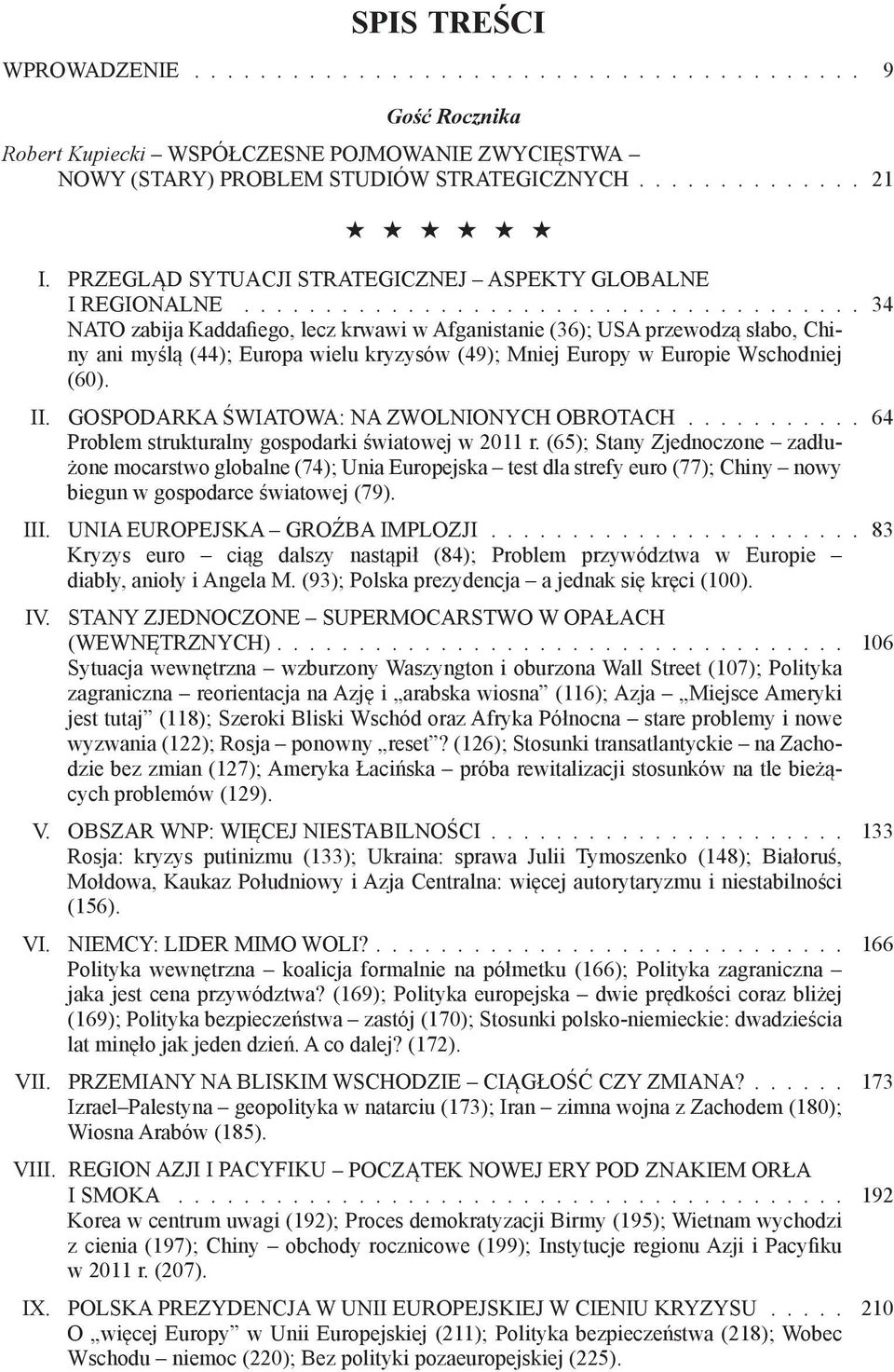 ..................................... 34 NATO zabija Kaddafiego, lecz krwawi w Afganistanie (36); USA przewodzą słabo, Chiny ani myślą (44); Europa wielu kryzysów (49); Mniej Europy w Europie Wschodniej (60).