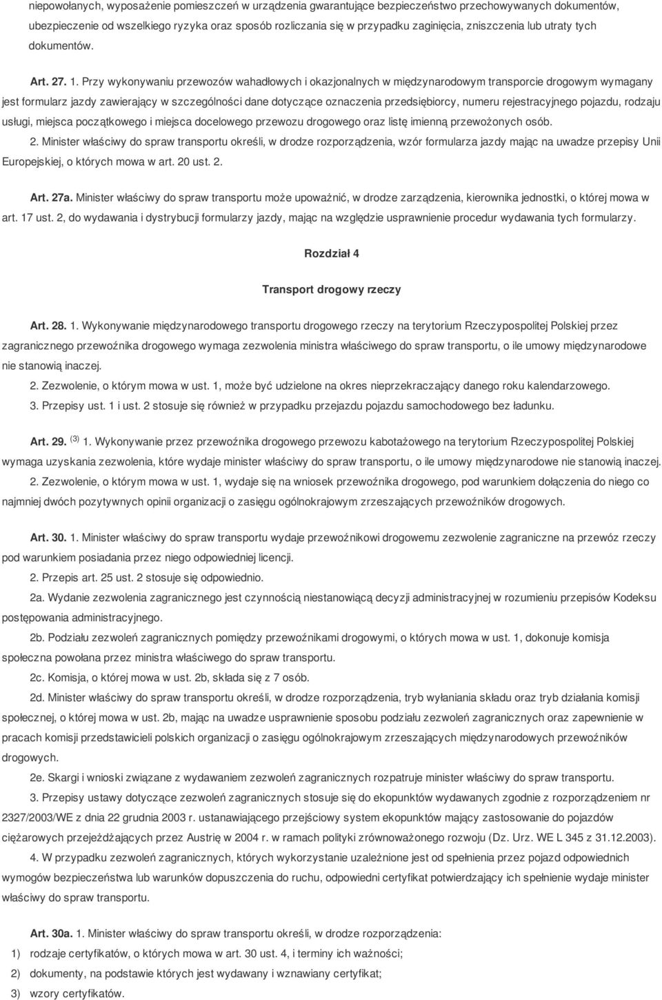 Przy wykonywaniu przewozów wahadłowych i okazjonalnych w międzynarodowym transporcie drogowym wymagany jest formularz jazdy zawierający w szczególności dane dotyczące oznaczenia przedsiębiorcy,