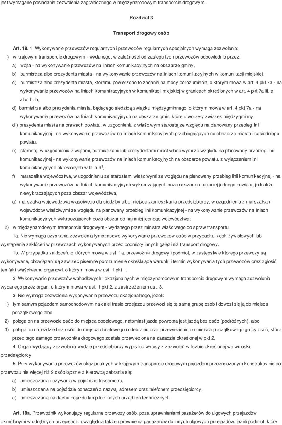 a) wójta - na wykonywanie przewozów na liniach komunikacyjnych na obszarze gminy, b) burmistrza albo prezydenta miasta - na wykonywanie przewozów na liniach komunikacyjnych w komunikacji miejskiej,