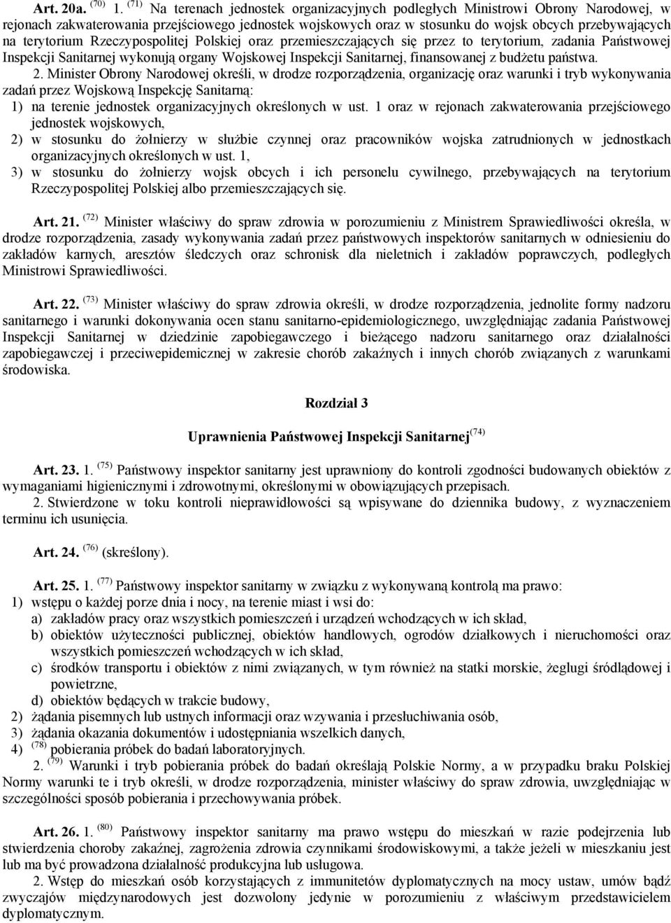 terytorium Rzeczypospolitej Polskiej oraz przemieszczających się przez to terytorium, zadania Państwowej Inspekcji Sanitarnej wykonują organy Wojskowej Inspekcji Sanitarnej, finansowanej z budżetu