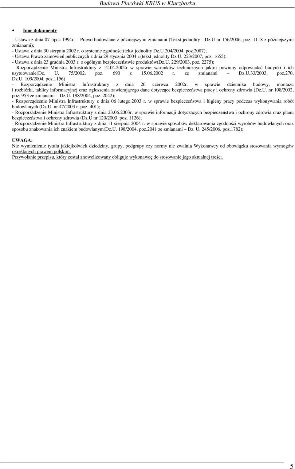 1655); - Ustawa z dnia 23 grudnia 2003 r. o ogólnym bezpieczeństwie produktów(dz.u. 229/2003, poz. 2275); - Rozporządzenie Ministra Infrastruktury z 12.04.