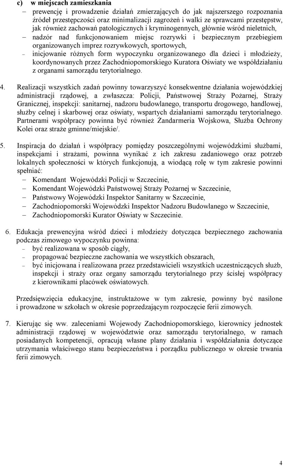 inicjowanie różnych form wypoczynku organizowanego dla dzieci i młodzieży, koordynowanych przez Zachodniopomorskiego Kuratora Oświaty we współdziałaniu z organami samorządu terytorialnego. 4.