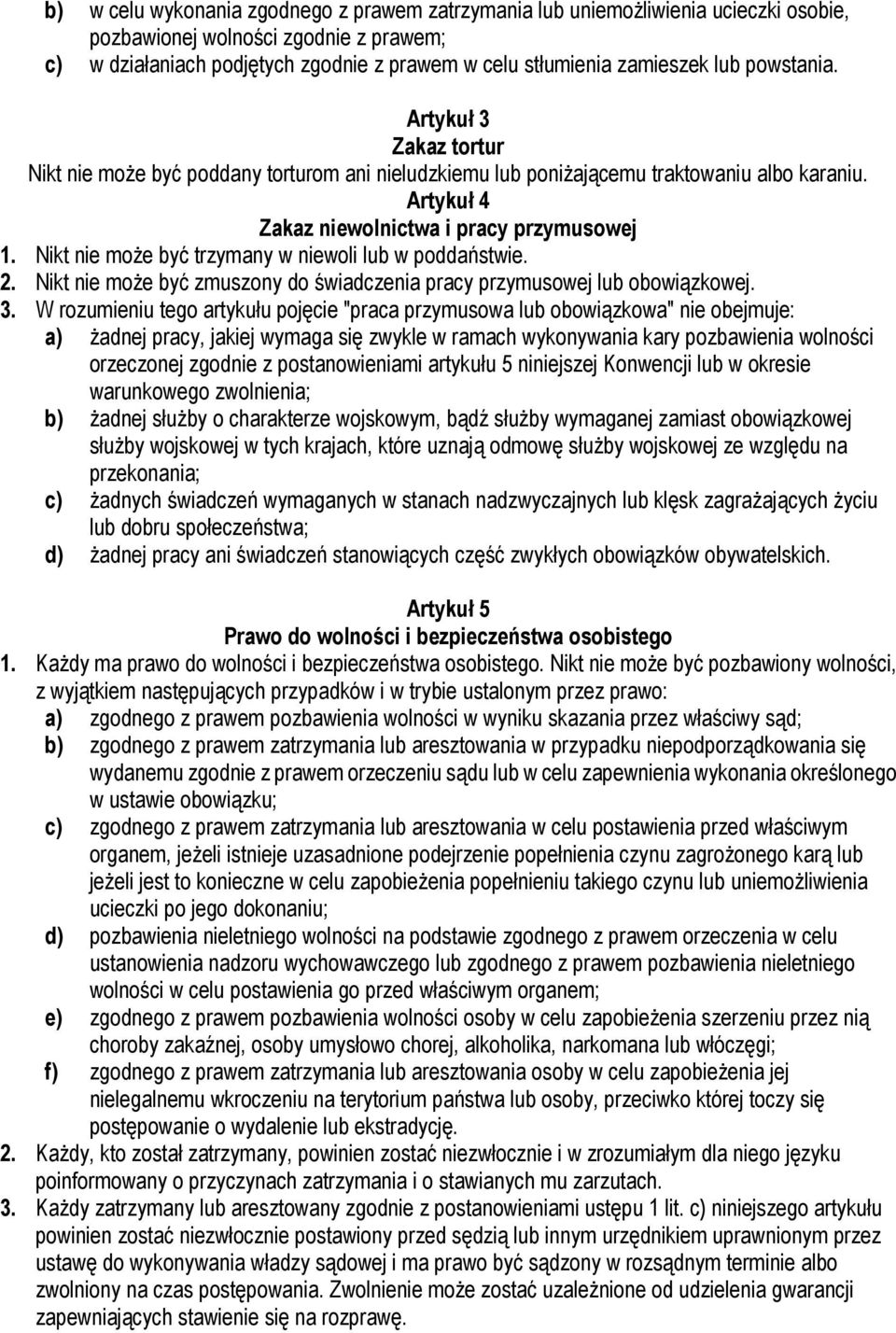 Nikt nie może być trzymany w niewoli lub w poddaństwie. 2. Nikt nie może być zmuszony do świadczenia pracy przymusowej lub obowiązkowej. 3.