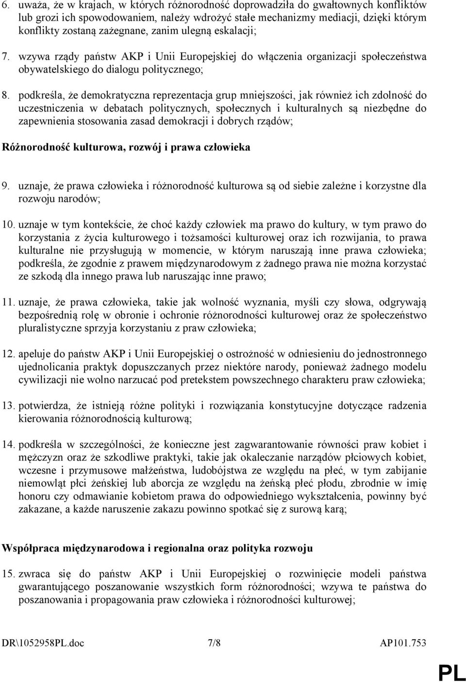 podkreśla, że demokratyczna reprezentacja grup mniejszości, jak również ich zdolność do uczestniczenia w debatach politycznych, społecznych i kulturalnych są niezbędne do zapewnienia stosowania zasad