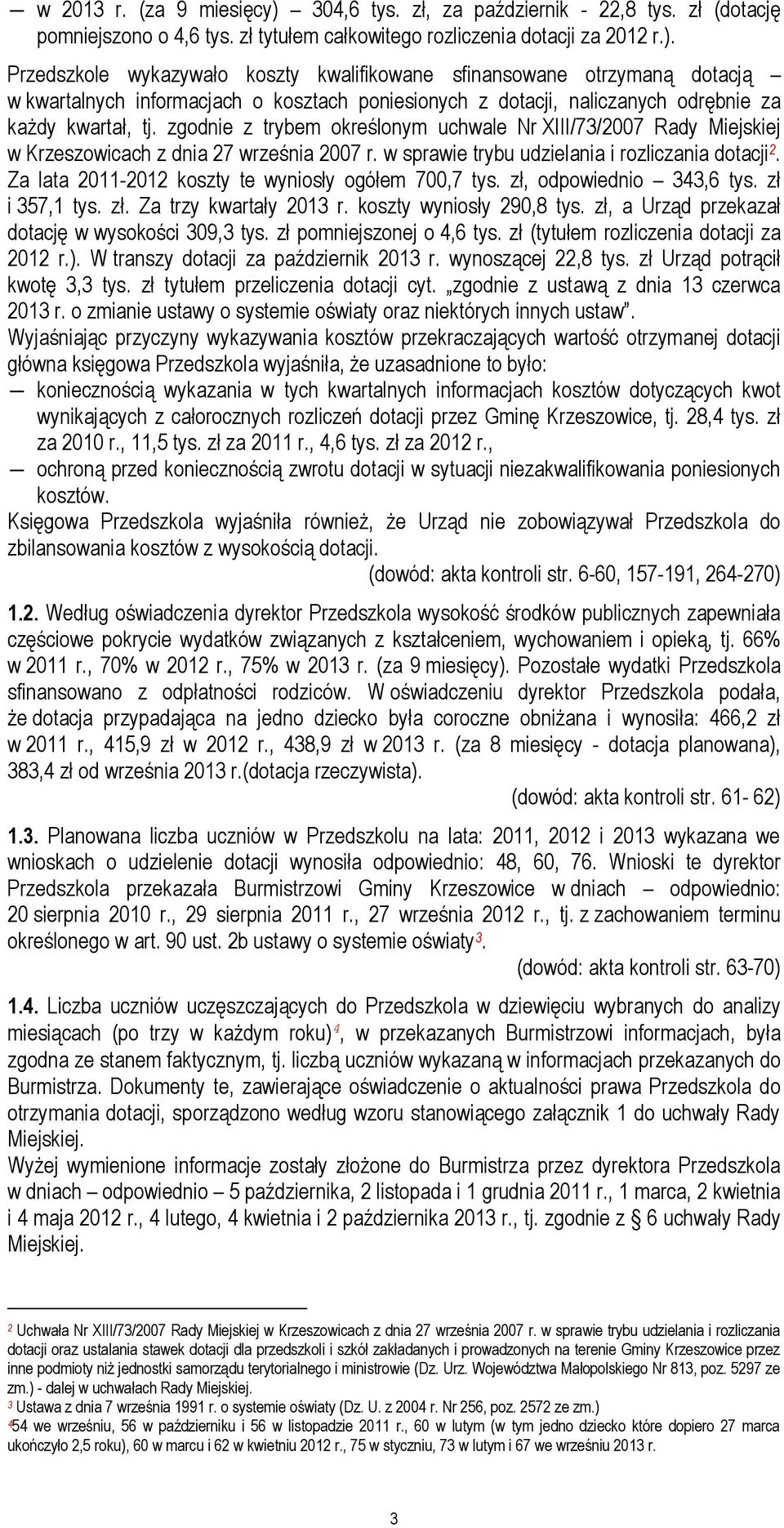 Przedszkole wykazywało koszty kwalifikowane sfinansowane otrzymaną dotacją w kwartalnych informacjach o kosztach poniesionych z dotacji, naliczanych odrębnie za każdy kwartał, tj.