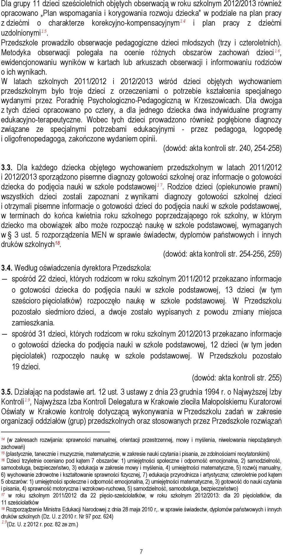 Metodyka obserwacji polegała na ocenie różnych obszarów zachowań dzieci 16, ewidencjonowaniu wyników w kartach lub arkuszach obserwacji i informowaniu rodziców o ich wynikach.