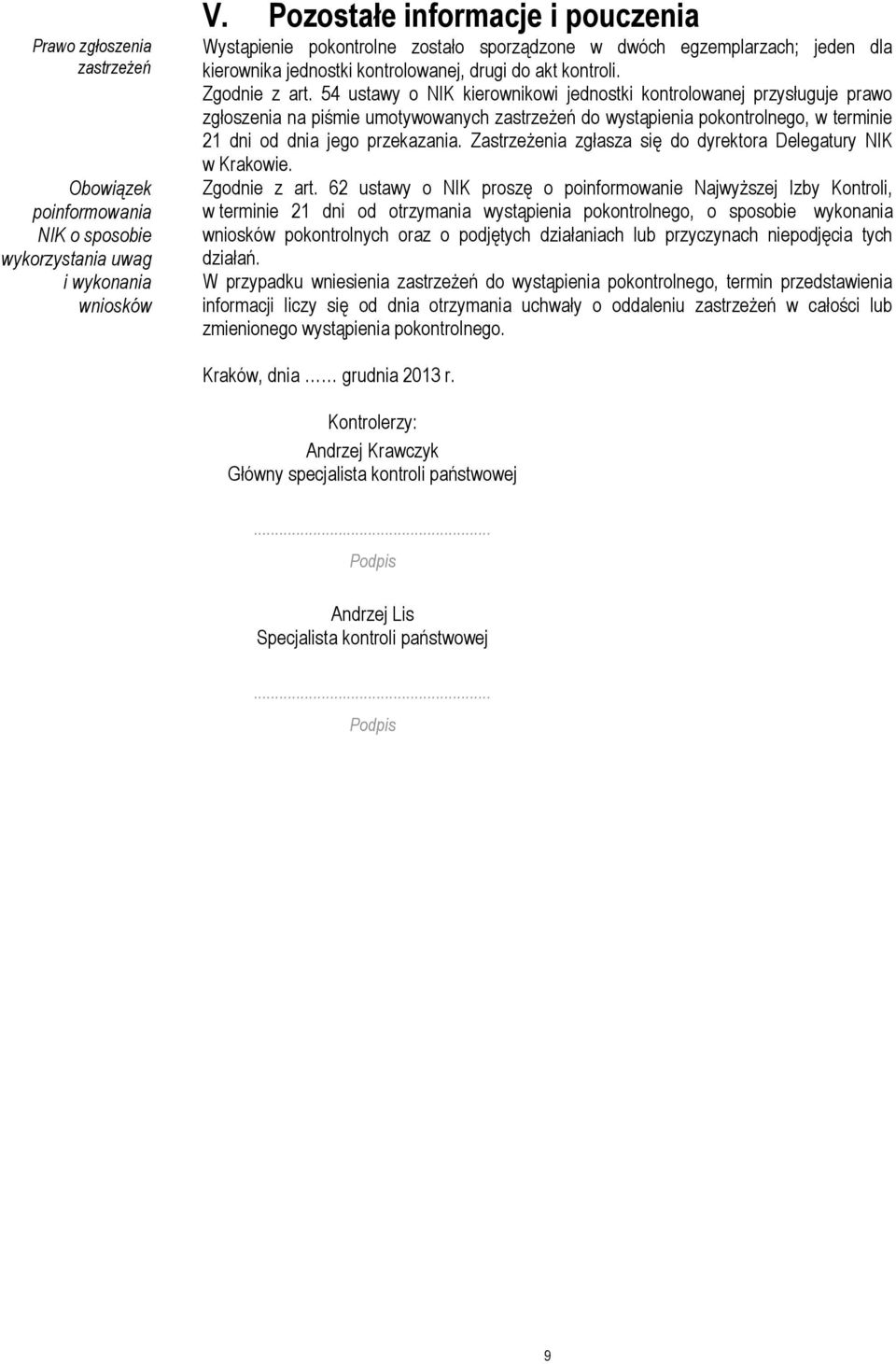 54 ustawy o NIK kierownikowi jednostki kontrolowanej przysługuje prawo zgłoszenia na piśmie umotywowanych zastrzeżeń do wystąpienia pokontrolnego, w terminie 21 dni od dnia jego przekazania.