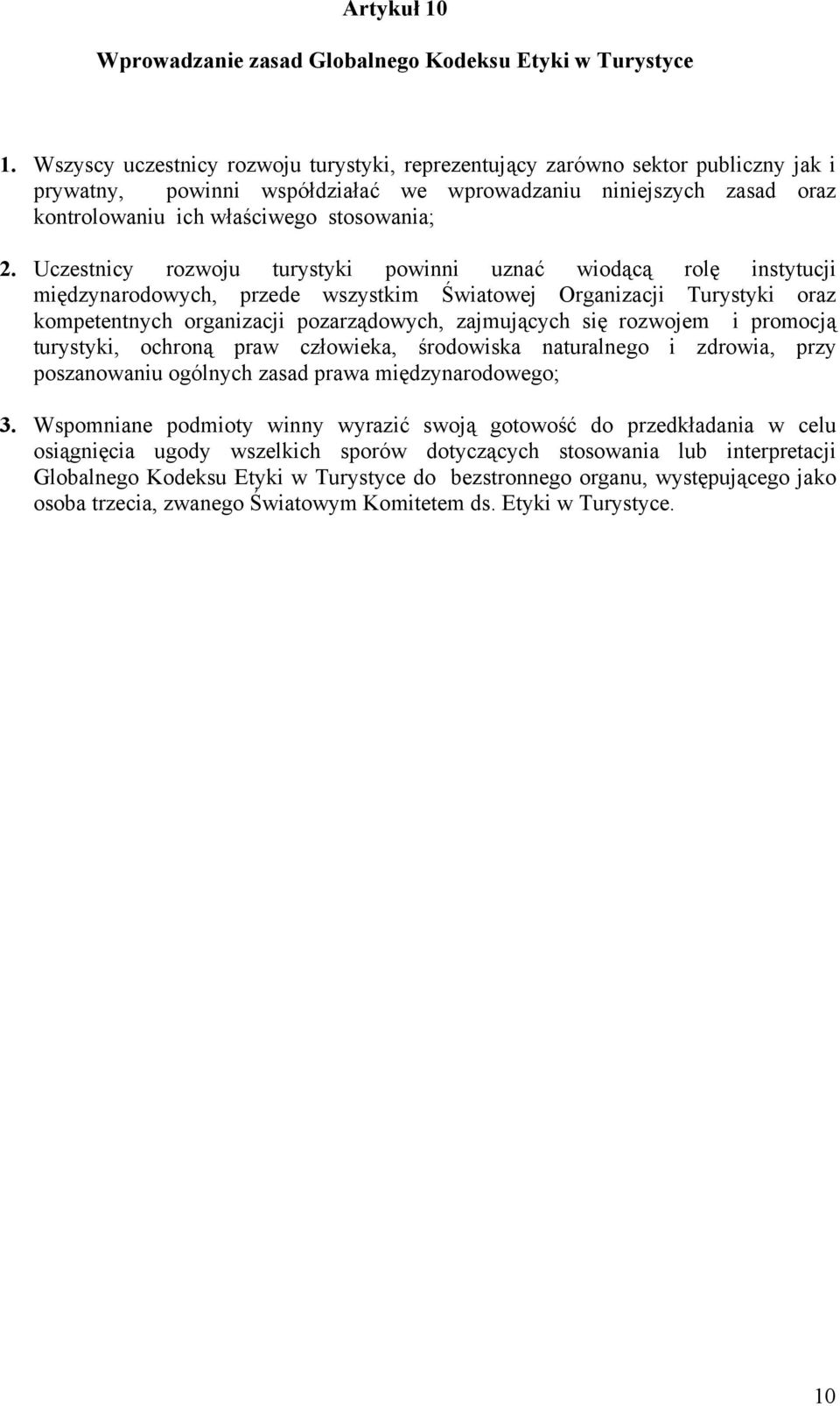 Uczestnicy rozwoju turystyki powinni uznać wiodącą rolę instytucji międzynarodowych, przede wszystkim Światowej Organizacji Turystyki oraz kompetentnych organizacji pozarządowych, zajmujących się