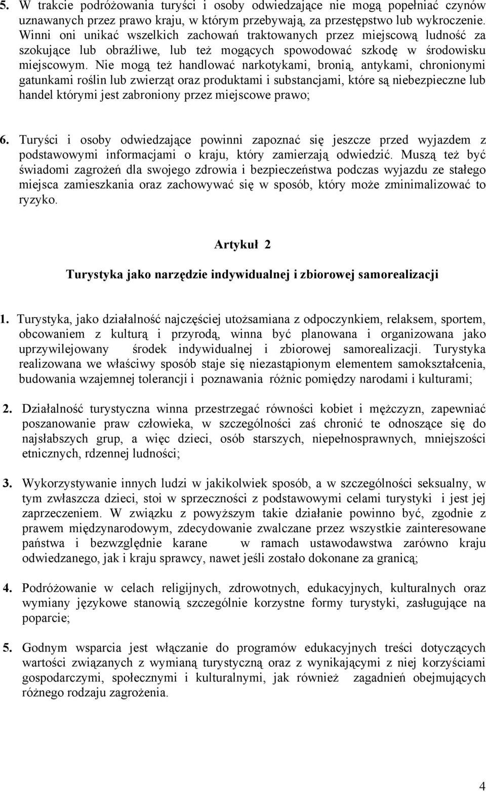 Nie mogą też handlować narkotykami, bronią, antykami, chronionymi gatunkami roślin lub zwierząt oraz produktami i substancjami, które są niebezpieczne lub handel którymi jest zabroniony przez