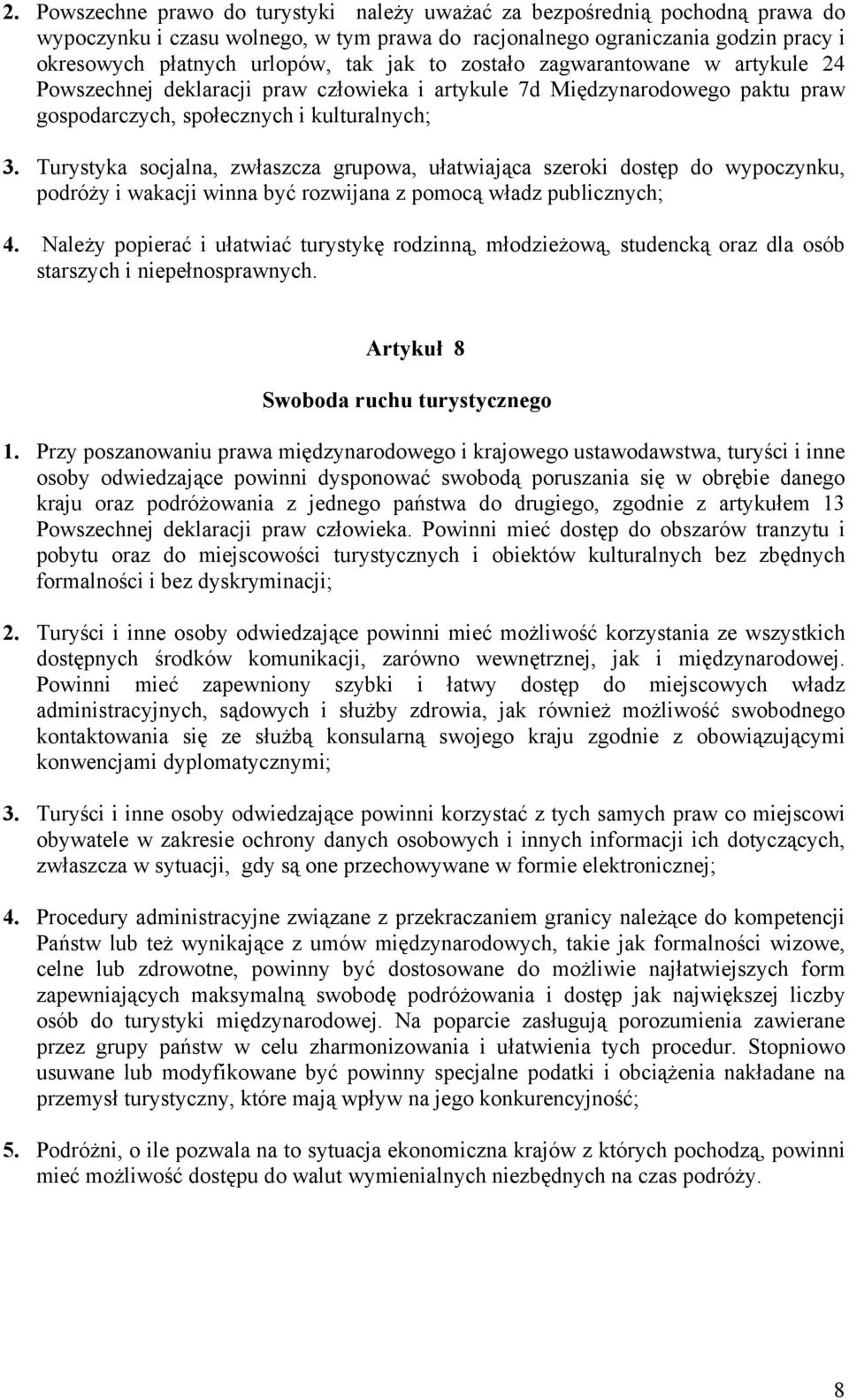 Turystyka socjalna, zwłaszcza grupowa, ułatwiająca szeroki dostęp do wypoczynku, podróży i wakacji winna być rozwijana z pomocą władz publicznych; 4.