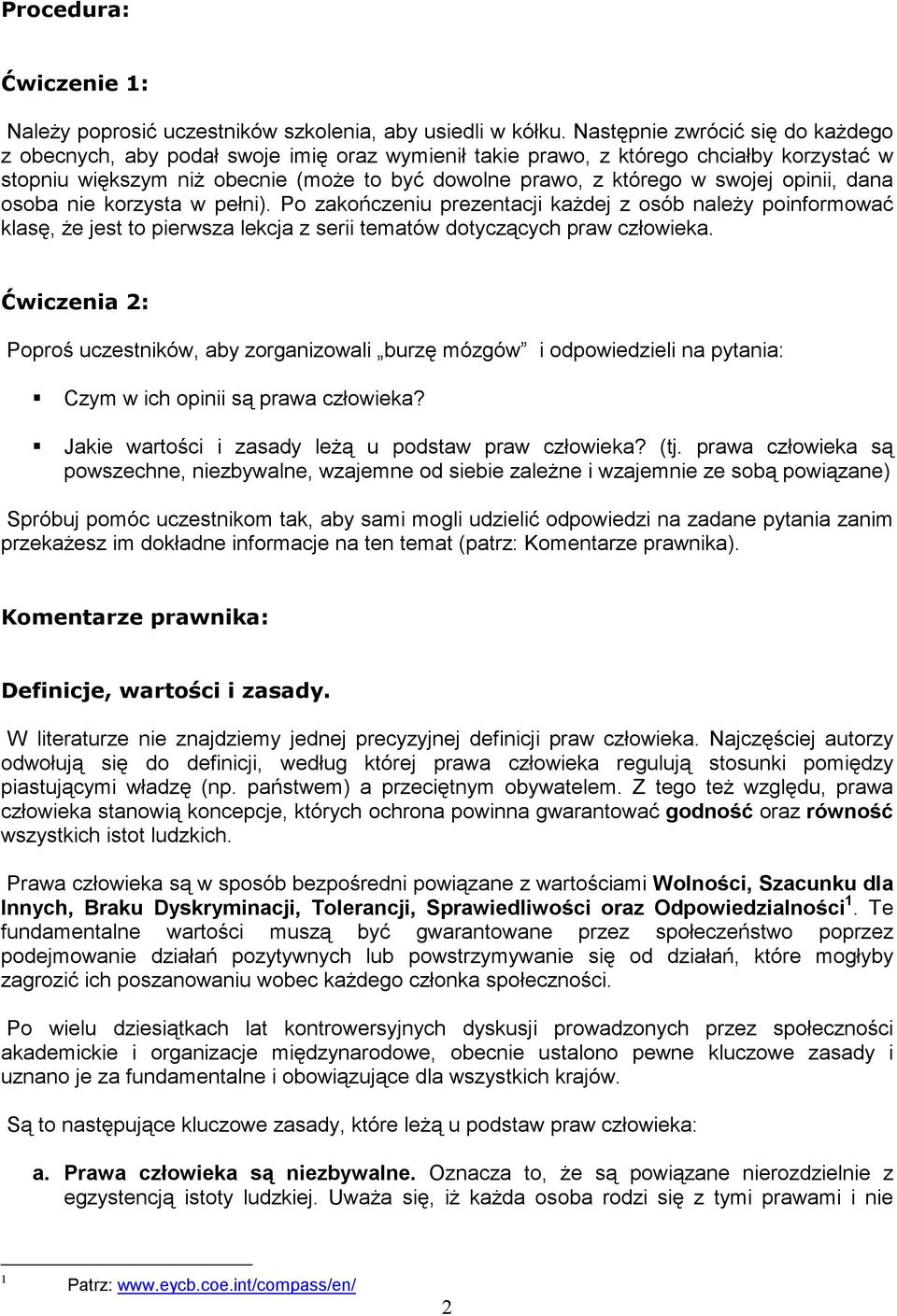 opinii, dana osoba nie korzysta w pełni). Po zakończeniu prezentacji kaŝdej z osób naleŝy poinformować klasę, Ŝe jest to pierwsza lekcja z serii tematów dotyczących praw człowieka.