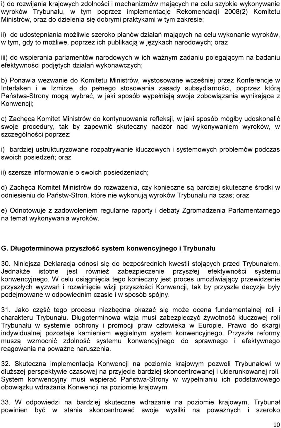 iii) do wspierania parlamentów narodowych w ich ważnym zadaniu polegającym na badaniu efektywności podjętych działań wykonawczych; b) Ponawia wezwanie do Komitetu Ministrów, wystosowane wcześniej