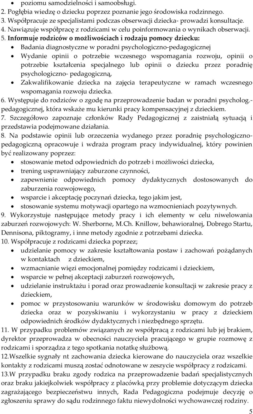 Informuje rodziców o możliwościach i rodzaju pomocy dziecku: Badania diagnostyczne w poradni psychologiczno-pedagogicznej Wydanie opinii o potrzebie wczesnego wspomagania rozwoju, opinii o potrzebie