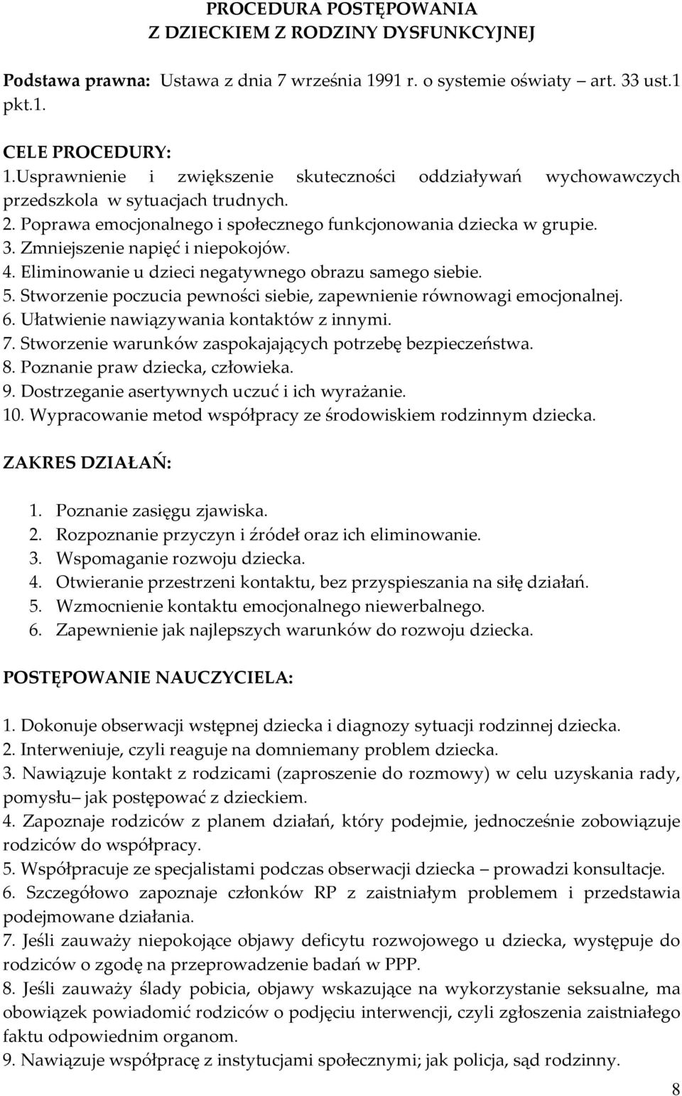 Zmniejszenie napięć i niepokojów. 4. Eliminowanie u dzieci negatywnego obrazu samego siebie. 5. Stworzenie poczucia pewności siebie, zapewnienie równowagi emocjonalnej. 6.