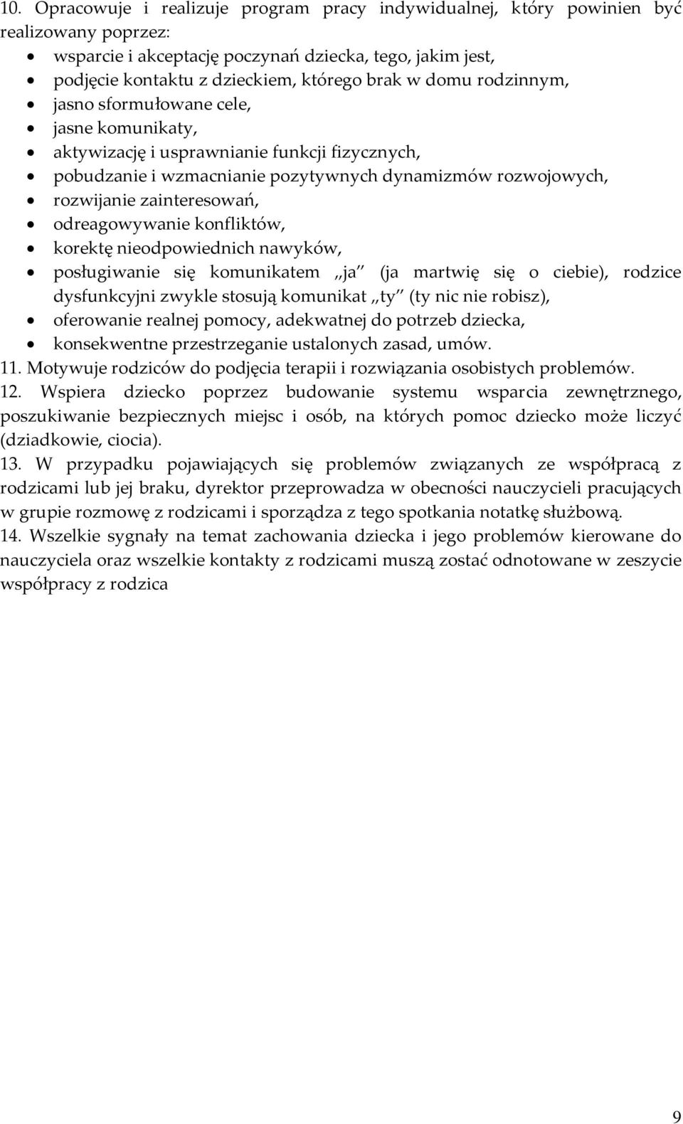 odreagowywanie konfliktów, korektę nieodpowiednich nawyków, posługiwanie się komunikatem ja (ja martwię się o ciebie), rodzice dysfunkcyjni zwykle stosują komunikat ty (ty nic nie robisz), oferowanie