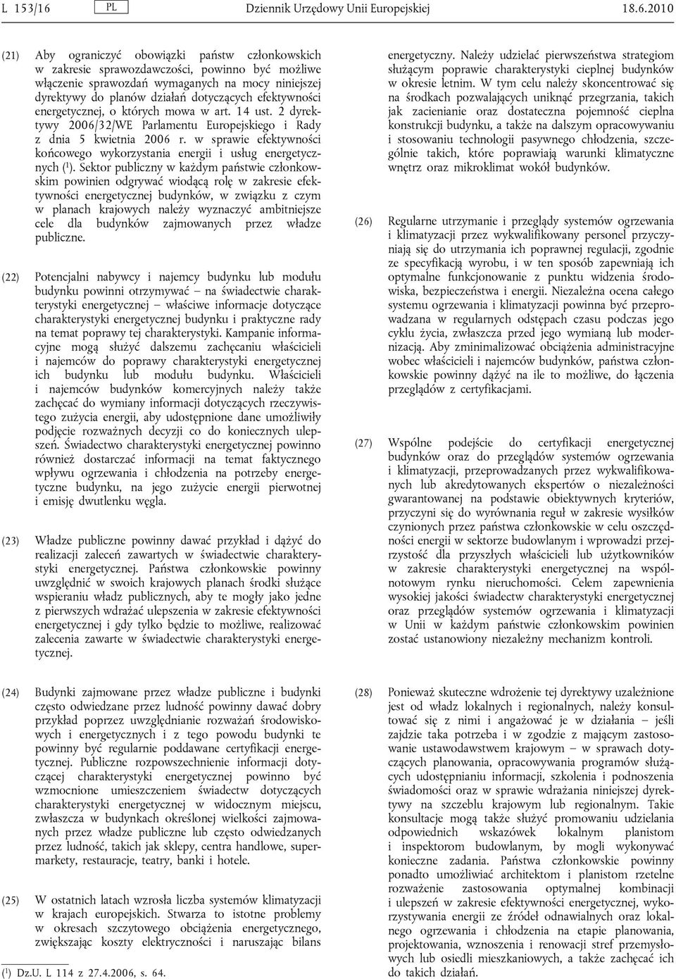 2010 (21) Aby ograniczyć obowiązki państw członkowskich w zakresie sprawozdawczości, powinno być możliwe włączenie sprawozdań wymaganych na mocy niniejszej dyrektywy do planów działań dotyczących