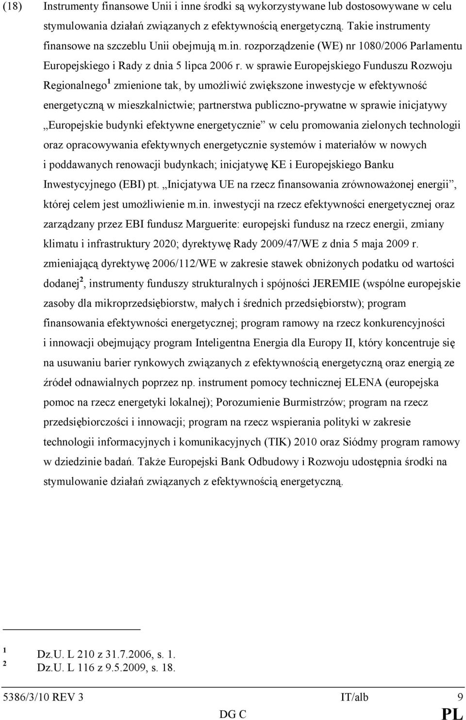 w sprawie Europejskiego Funduszu Rozwoju Regionalnego 1 zmienione tak, by umożliwić zwiększone inwestycje w efektywność energetyczną w mieszkalnictwie; partnerstwa publiczno-prywatne w sprawie