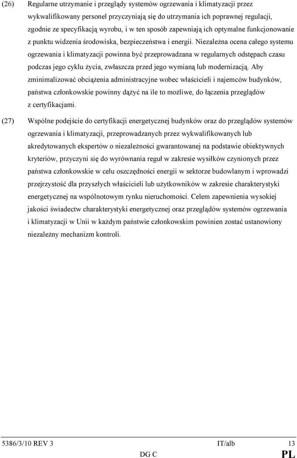 Niezależna ocena całego systemu ogrzewania i klimatyzacji powinna być przeprowadzana w regularnych odstępach czasu podczas jego cyklu życia, zwłaszcza przed jego wymianą lub modernizacją.