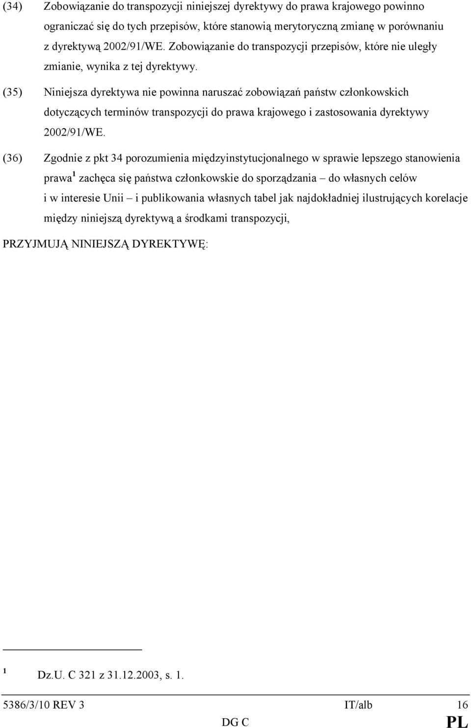 (35) Niniejsza dyrektywa nie powinna naruszać zobowiązań państw członkowskich dotyczących terminów transpozycji do prawa krajowego i zastosowania dyrektywy 2002/91/WE.