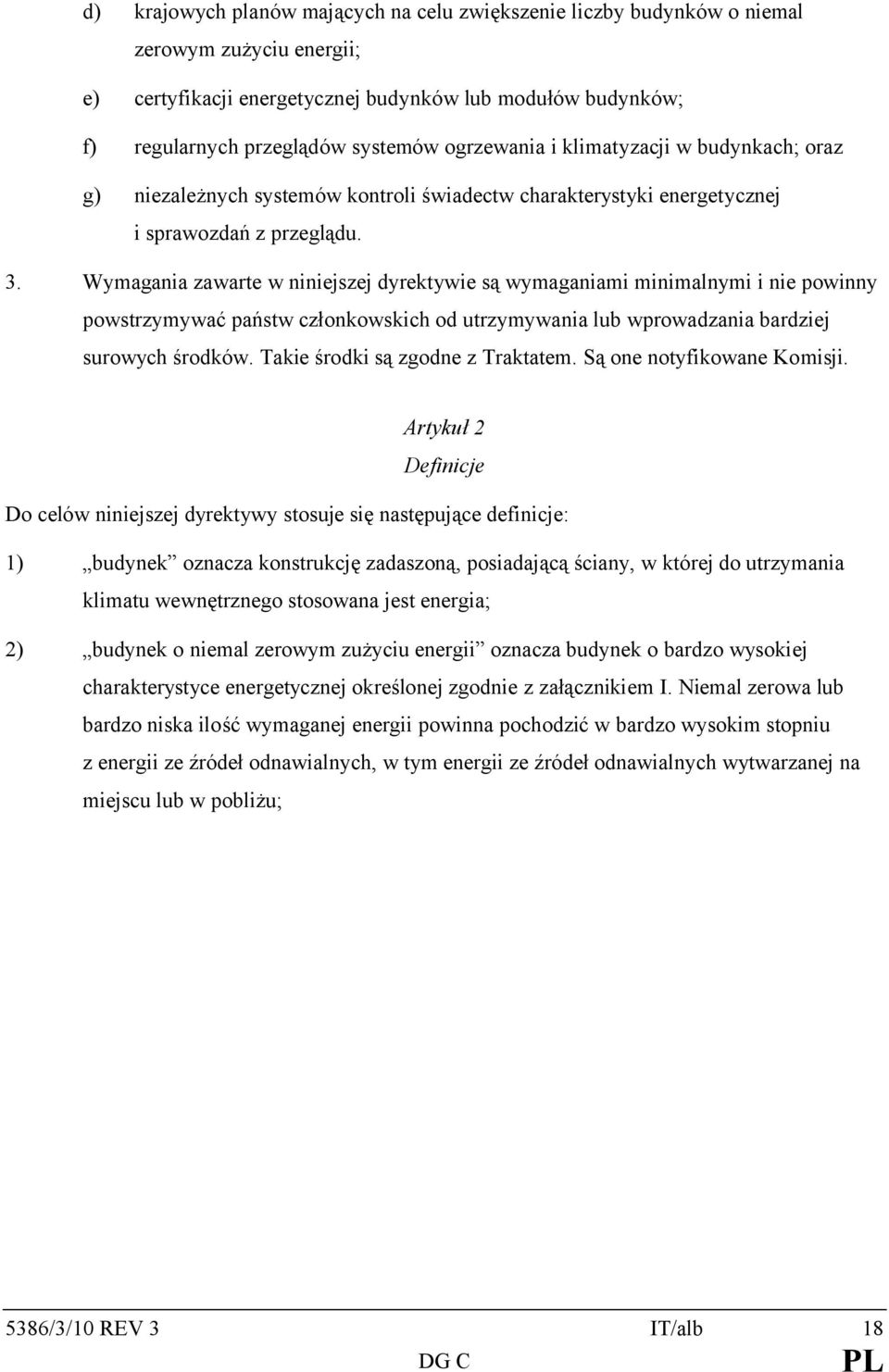 Wymagania zawarte w niniejszej dyrektywie są wymaganiami minimalnymi i nie powinny powstrzymywać państw członkowskich od utrzymywania lub wprowadzania bardziej surowych środków.