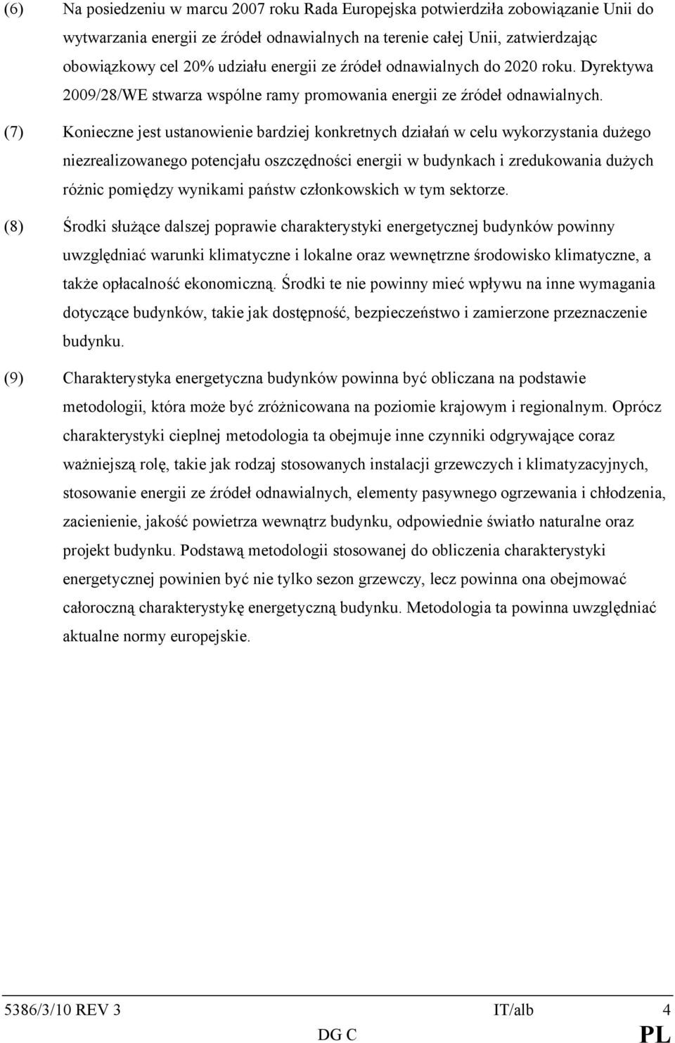 (7) Konieczne jest ustanowienie bardziej konkretnych działań w celu wykorzystania dużego niezrealizowanego potencjału oszczędności energii w budynkach i zredukowania dużych różnic pomiędzy wynikami