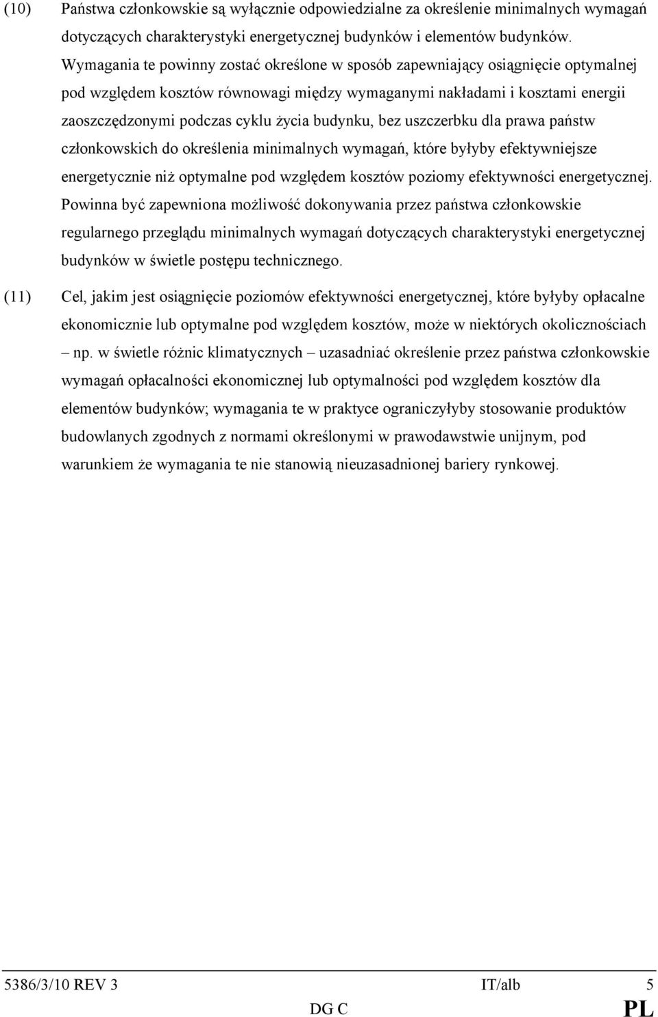 budynku, bez uszczerbku dla prawa państw członkowskich do określenia minimalnych wymagań, które byłyby efektywniejsze energetycznie niż optymalne pod względem kosztów poziomy efektywności