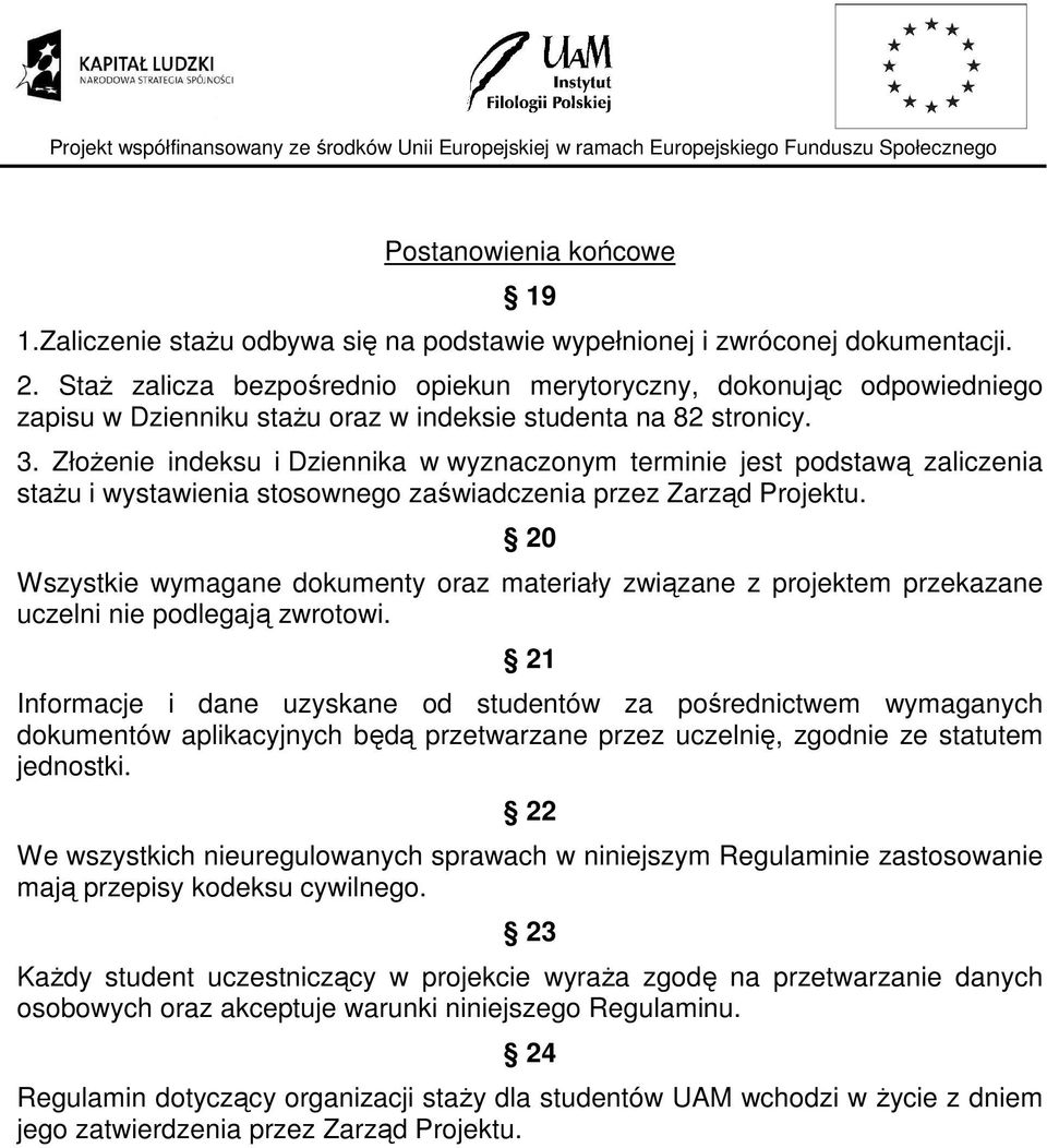 ZłoŜenie indeksu i Dziennika w wyznaczonym terminie jest podstawą zaliczenia staŝu i wystawienia stosownego zaświadczenia przez Zarząd Projektu.