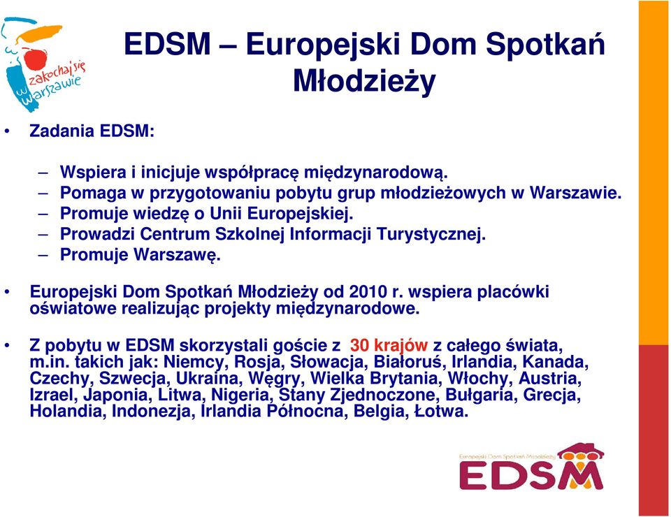 wspiera placówki oświatowe realizując projekty międzynarodowe. Z pobytu w EDSM skorzystali goście z 30 krajów z całego świata, m.in.