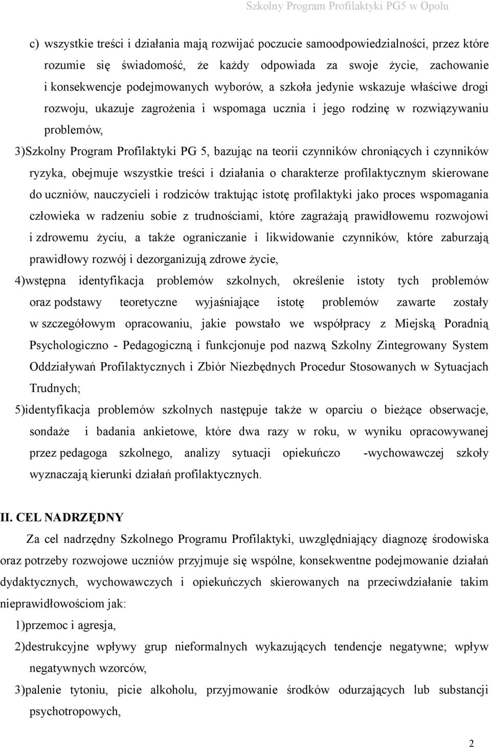 chroniących i czynników ryzyka, obejmuje wszystkie treści i działania o charakterze profilaktycznym skierowane do uczniów, nauczycieli i rodziców traktując istotę profilaktyki jako proces wspomagania