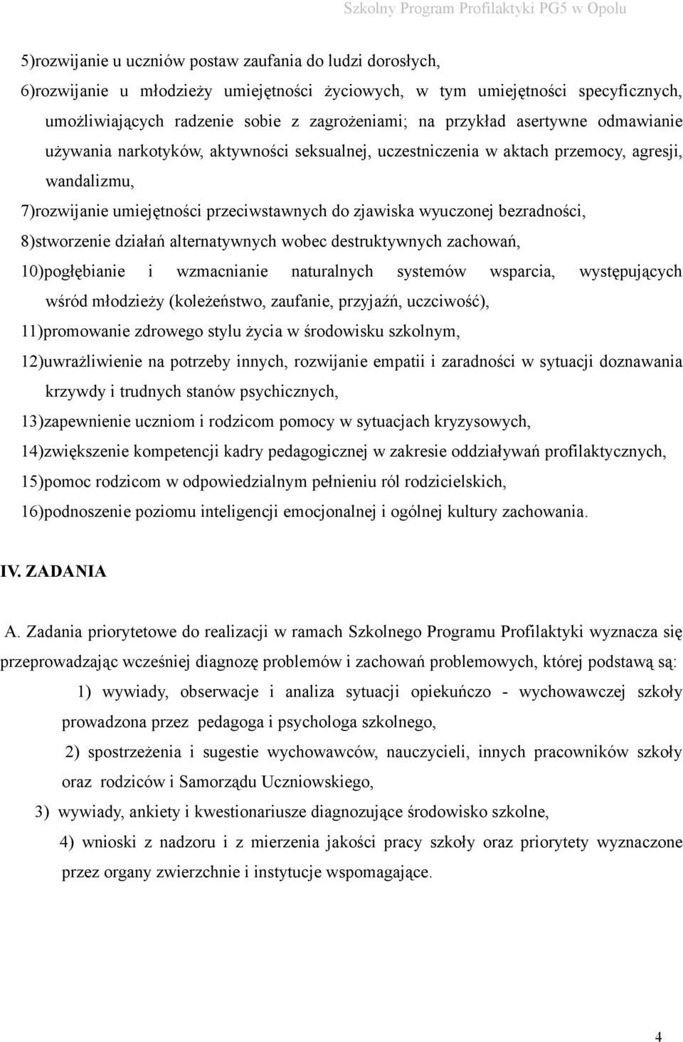 bezradności, 8)stworzenie działań alternatywnych wobec destruktywnych zachowań, 10)pogłębianie i wzmacnianie naturalnych systemów wsparcia, występujących wśród młodzieży (koleżeństwo, zaufanie,