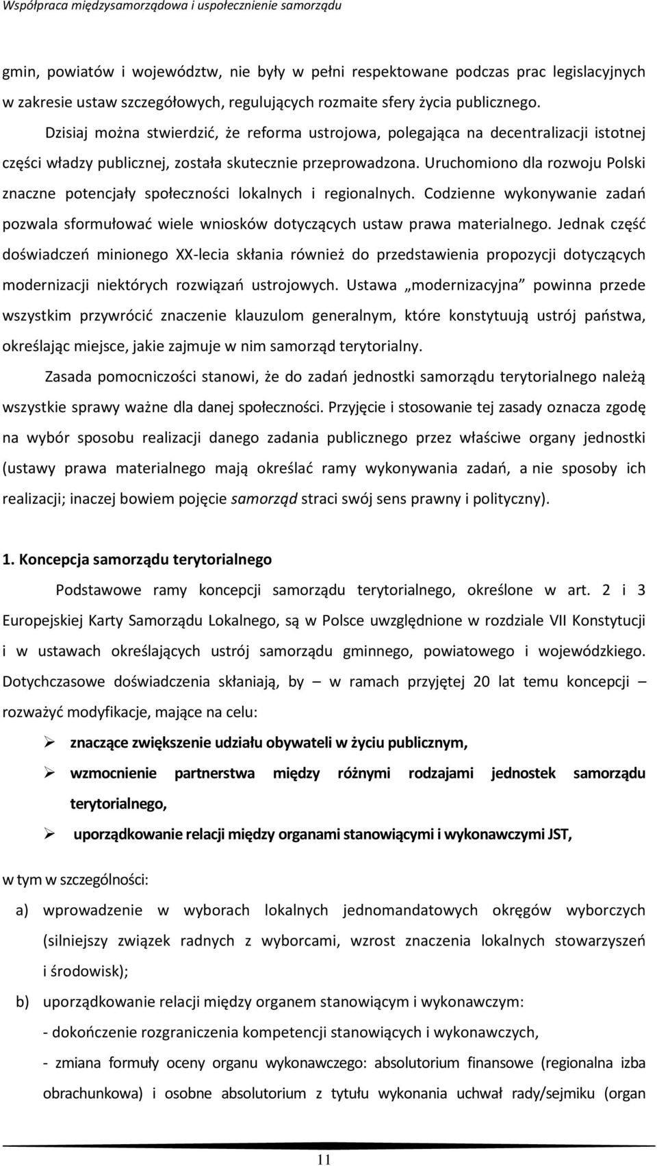 Uruchomiono dla rozwoju Polski znaczne potencjały społeczności lokalnych i regionalnych. Codzienne wykonywanie zadań pozwala sformułować wiele wniosków dotyczących ustaw prawa materialnego.