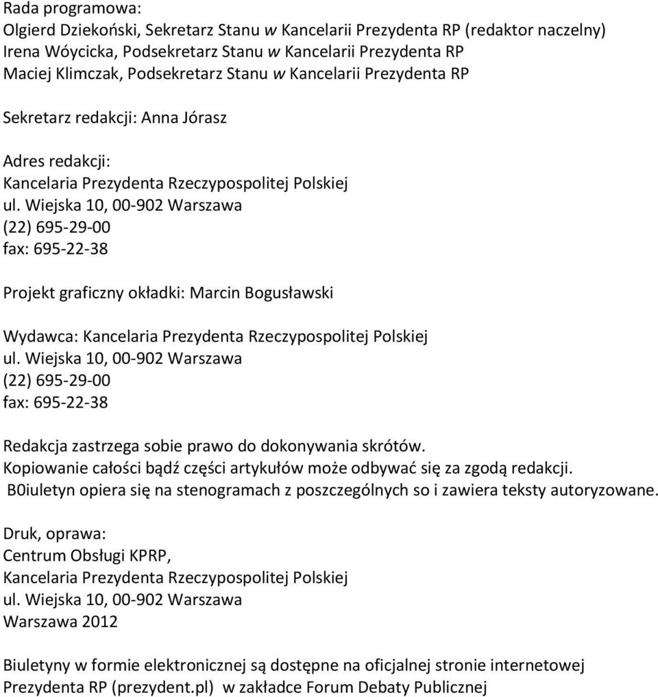 Wiejska 10, 00-902 Warszawa (22) 695-29-00 fax: 695-22-38 Projekt graficzny okładki: Marcin Bogusławski Wydawca: Kancelaria Prezydenta Rzeczypospolitej Polskiej ul.