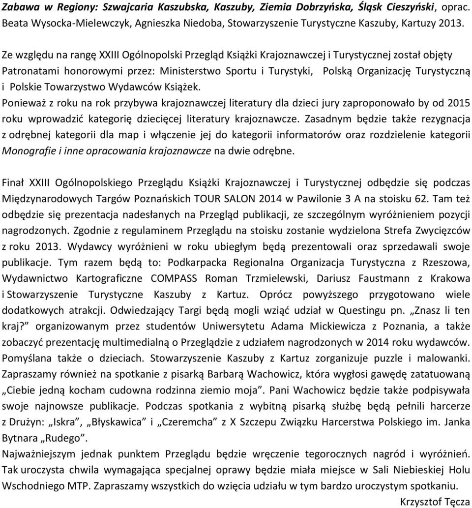 Polskie Towarzystwo Wydawców Książek. Ponieważ z roku na rok przybywa krajoznawczej literatury dla dzieci jury zaproponowało by od 2015 roku wprowadzić kategorię dziecięcej literatury krajoznawcze.