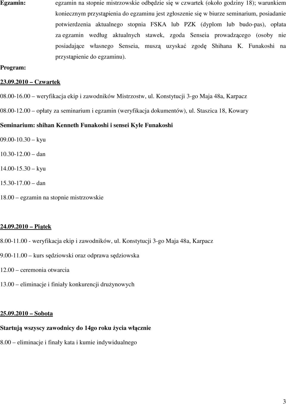 zgodę Shihana K. Funakoshi na przystąpienie do egzaminu). 23.09.2010 Czwartek 08.00-16.00 weryfikacja ekip i zawodników Mistrzostw, ul. Konstytucji 3-go Maja 48a, Karpacz 08.00-12.