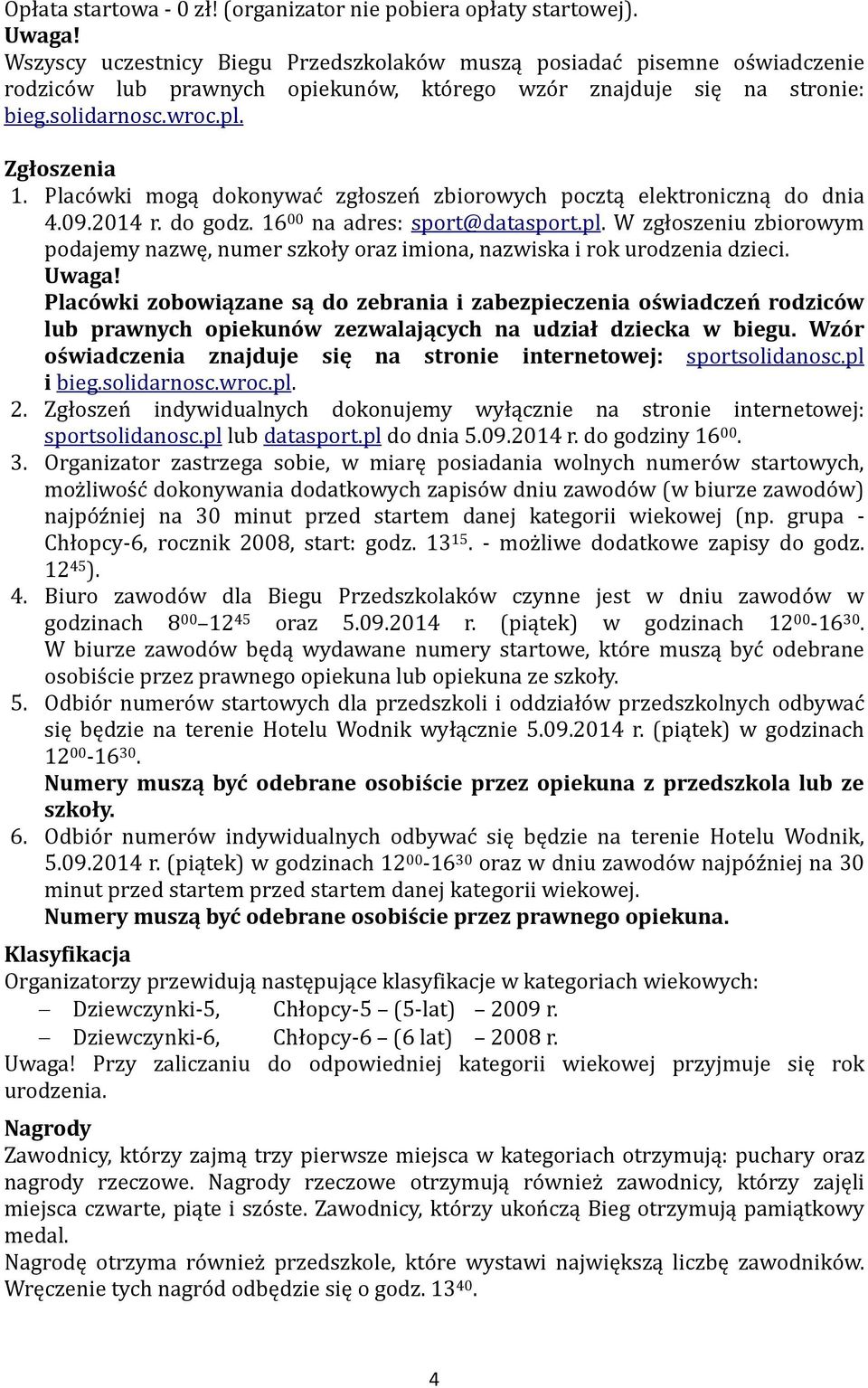 Placówki mogą dokonywać zgłoszeń zbiorowych pocztą elektroniczną do dnia 4.09.2014 r. do godz. 16 00 na adres: sport@datasport.pl.