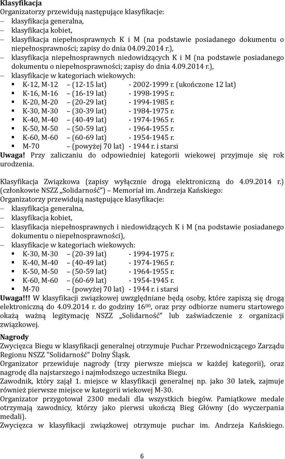 (ukończone 12 lat) K-16, M-16 (16-19 lat) - 1998-1995 r. K-20, M-20 (20-29 lat) - 1994-1985 r. K-30, M-30 (30-39 lat) - 1984-1975 r. K-40, M-40 (40-49 lat) - 1974-1965 r.