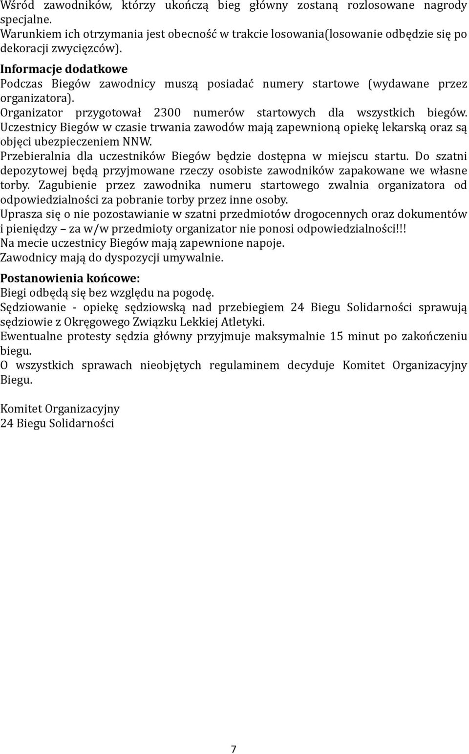 Uczestnicy Biegów w czasie trwania zawodów mają zapewnioną opiekę lekarską oraz są objęci ubezpieczeniem NNW. Przebieralnia dla uczestników Biegów będzie dostępna w miejscu startu.