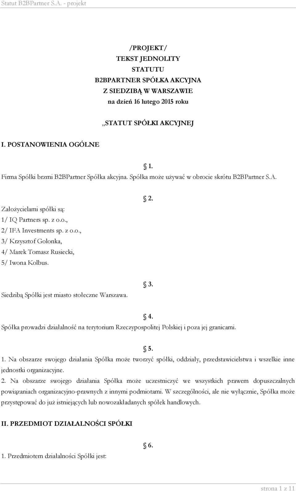 z o.o., 3/ Krzysztof Golonka, 4/ Marek Tomasz Rusiecki, 5/ Iwona Kolbus. 2. Siedzibą Spółki jest miasto stołeczne Warszawa. 3. Spółka prowadzi działalność na terytorium Rzeczypospolitej Polskiej i poza jej granicami.