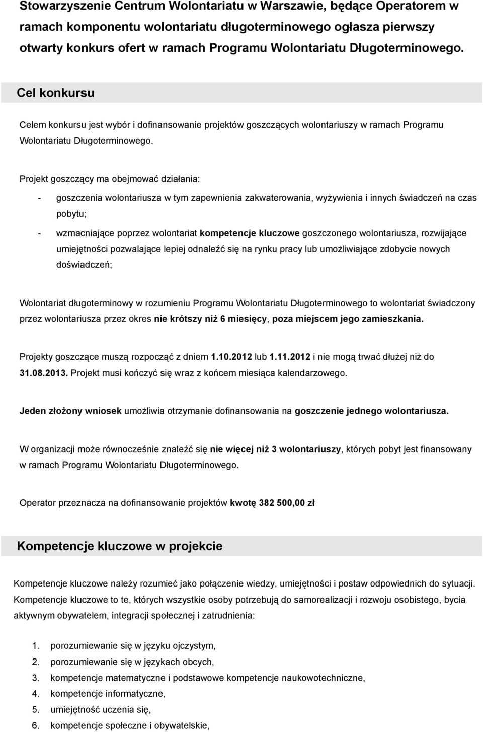 Prjekt gszczący ma bejmwać działania: - gszczenia wlntariusza w tym zapewnienia zakwaterwania, wyżywienia i innych świadczeń na czas pbytu; - wzmacniające pprzez wlntariat kmpetencje kluczwe gszczneg