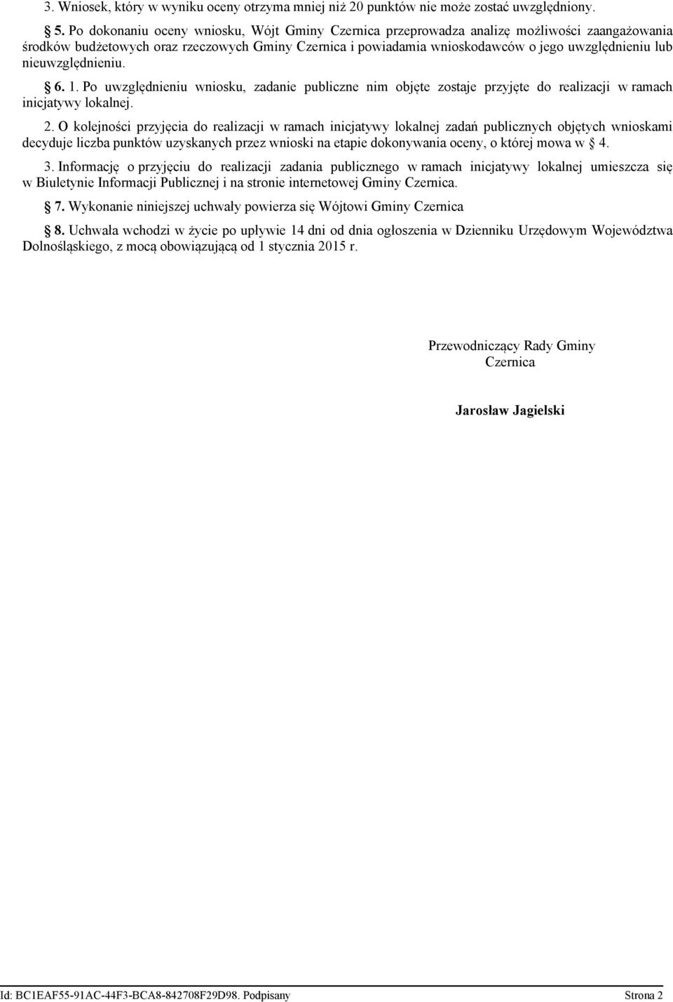 nieuwzględnieniu. 6.. Po uwzględnieniu wniosku, zadanie publiczne nim objęte zostaje przyjęte do realizacji w ramach inicjatywy lokalnej.