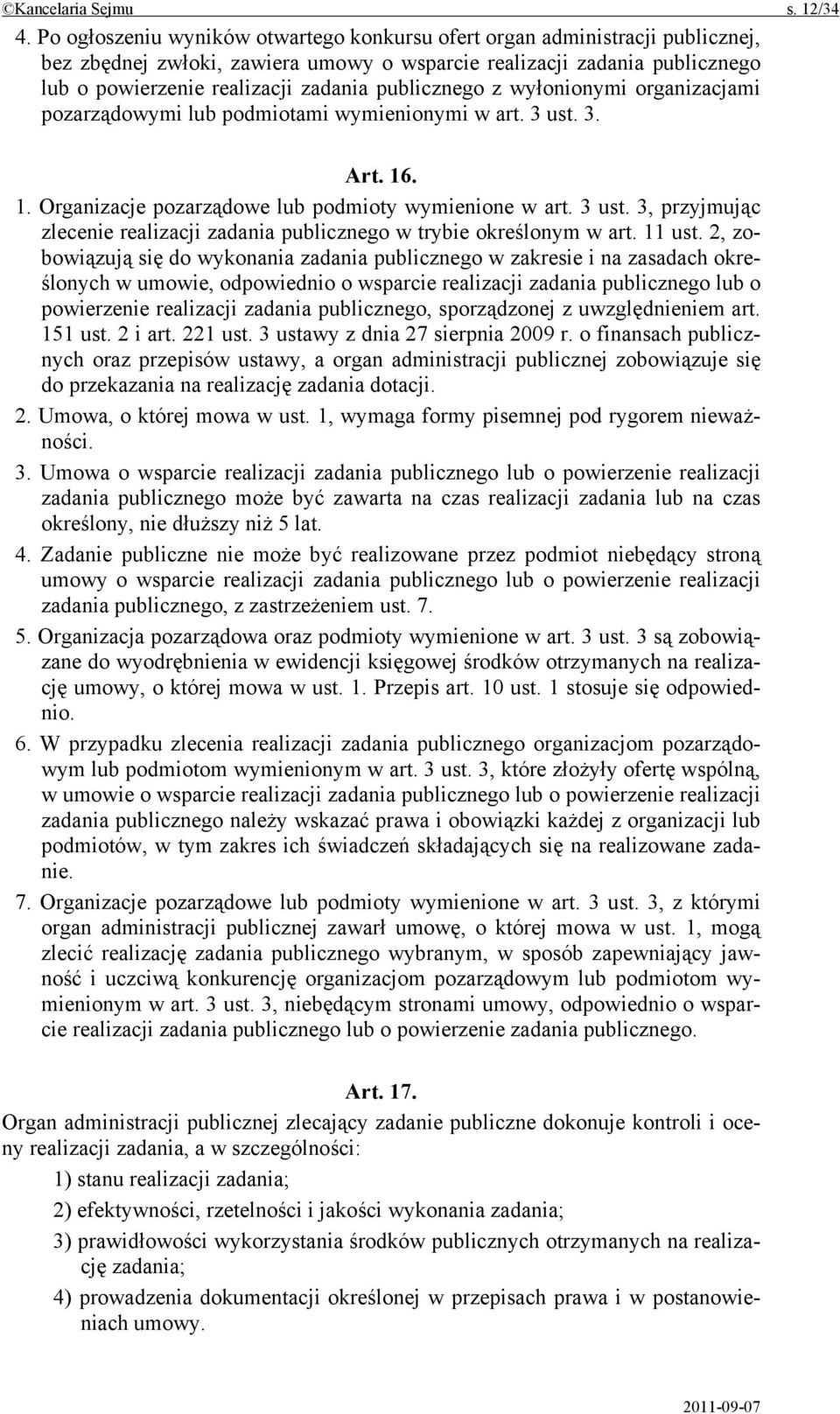 publicznego z wyłonionymi organizacjami pozarządowymi lub podmiotami wymienionymi w art. 3 ust. 3. Art. 16. 1. Organizacje pozarządowe lub podmioty wymienione w art. 3 ust. 3, przyjmując zlecenie realizacji zadania publicznego w trybie określonym w art.