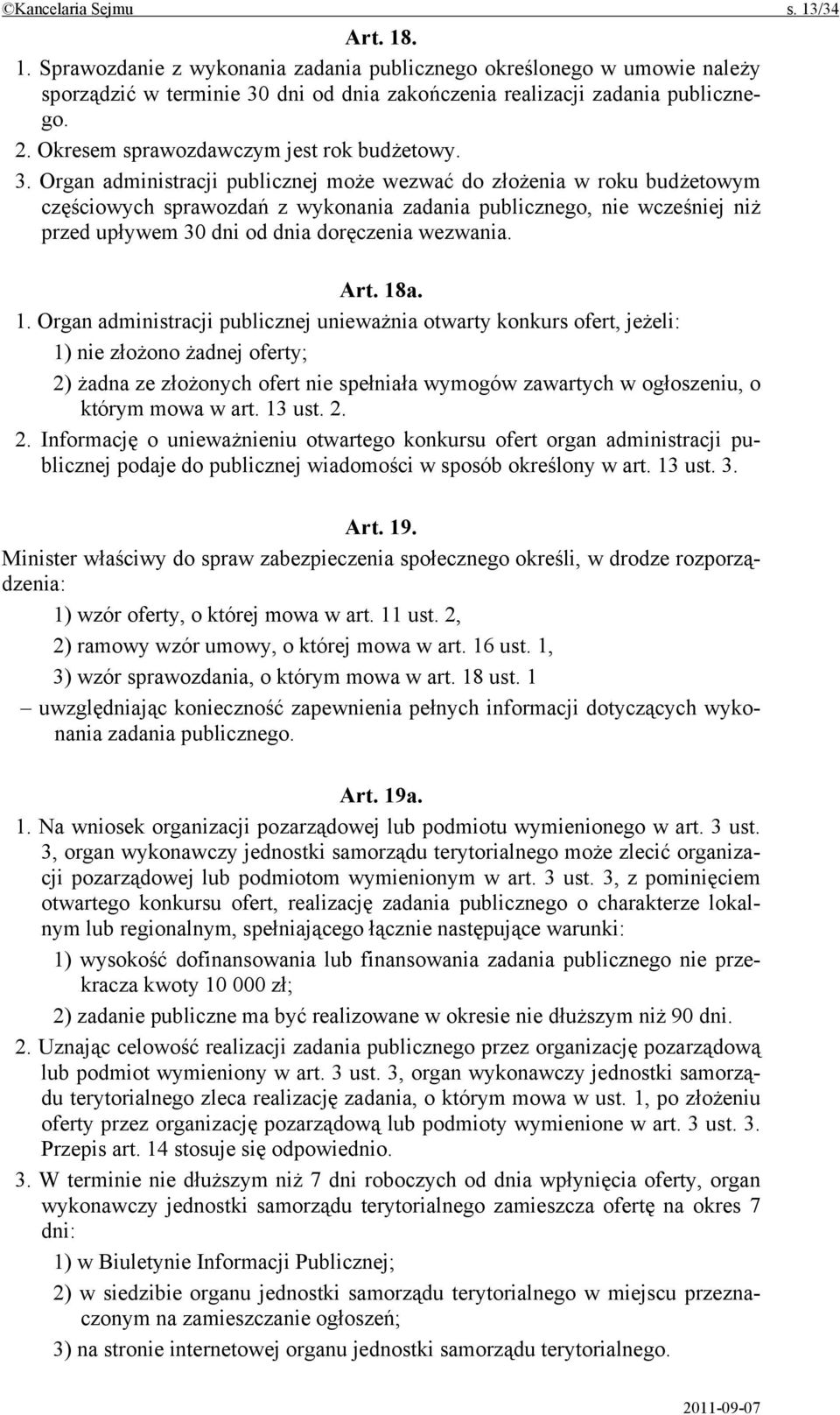 Organ administracji publicznej może wezwać do złożenia w roku budżetowym częściowych sprawozdań z wykonania zadania publicznego, nie wcześniej niż przed upływem 30 dni od dnia doręczenia wezwania.